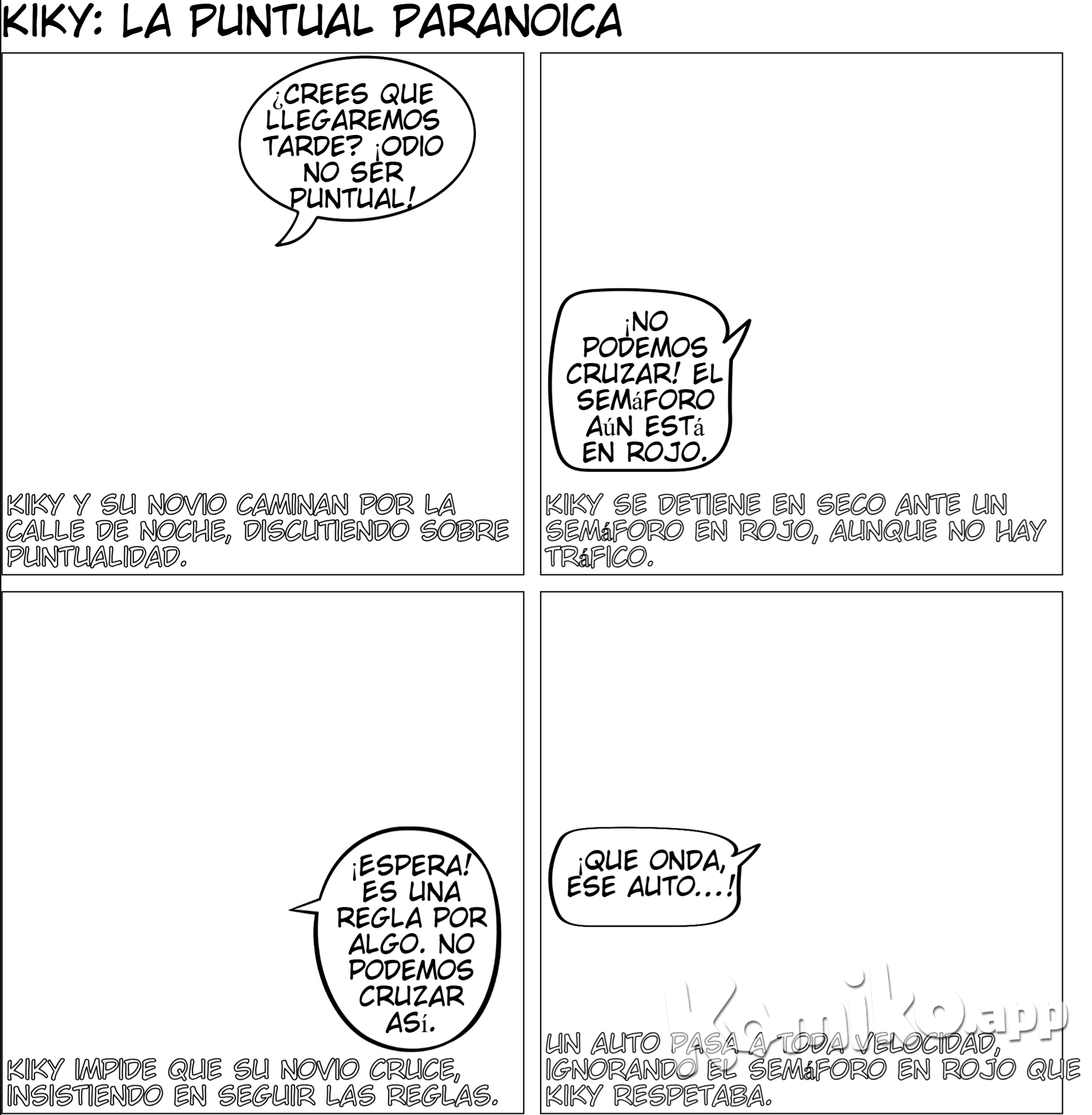 Personajes kiky (mujer de pelo castaño vestida con un vestido rojo). novio de kiky (traje formal): 5 Kiky, pololo de Kiky Exterior / Noche. Calle iluminada. Caminan juntos, conversando relajadamente. Kiky: "¿Crees que llegaremos tarde? ¡Odio no ser puntual!" 6 Kiky, pololo de Kiky Exterior / Noche. Cruce peatonal. Kiky se detiene en seco frente al cruce, mirando el semáforo. Kiky: "¡No podemos cruzar! El semáforo aún está en rojo." 7 Kiky, pololo de Kiky Exterior / Noche. Cruce peatonal. El pololo intenta cruzar, pero Kiky lo detiene con firmeza. Kiky: "¡Espera! Es una regla por algo. No podemos cruzar así." 8 Kiky, pololo de Kiky Exterior / Noche. Cruce peatonal. Un auto pasa a toda velocidad ignorando el semáforo. pololo: "¡Que onda, ese auto...!"