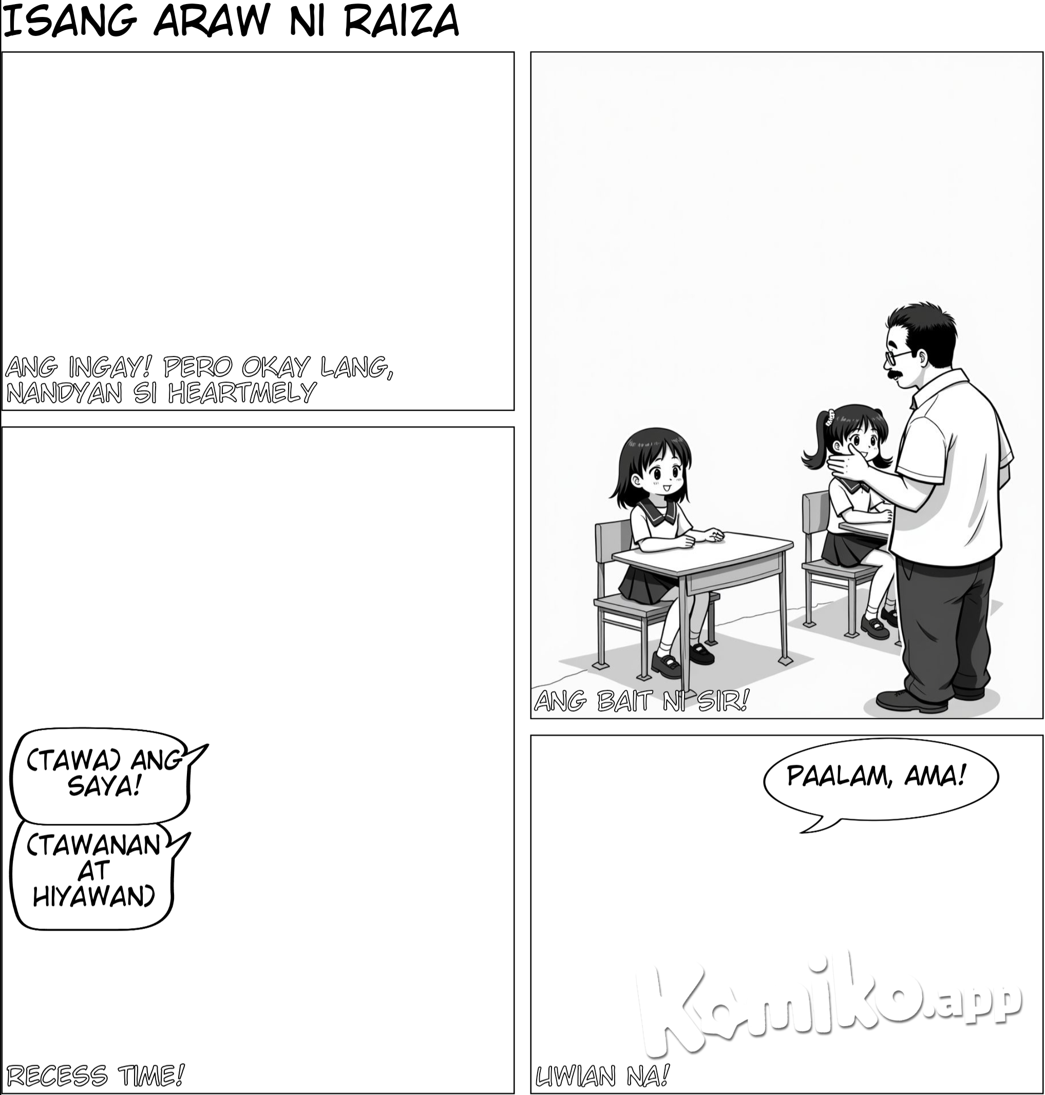 Character name raiza, 5years old short hair with uniform Panel 4: (Isang larawan ng bata na pumapasok sa silid-aralan, maraming bata ang maingay) CAPTION: Ang ingay! Pero okay lang, nandyan si Heartmely   Panel 5: (Isang larawan ng bata at ng kanyang pinsan na nakikinig sa guro) CAPTION: Ang bait ni Sir!   Panel 6: (Isang larawan ng mga bata na naglalaro sa recess) CAPTION: Recess time!   Panel 7: (Isang larawan ng bata na kumakaway sa kanyang ama) CAPTION: Uwian na!  