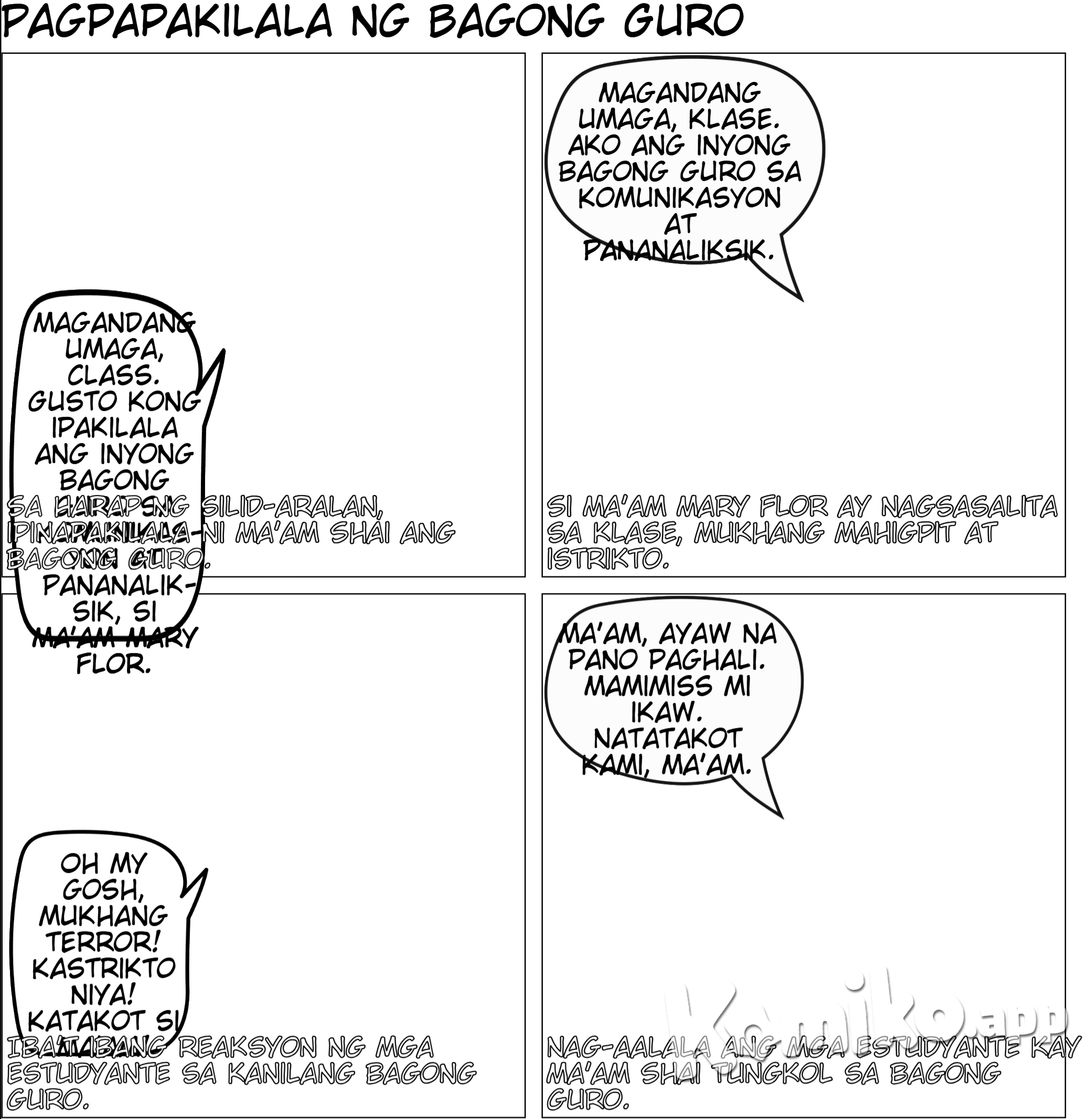  Pagpapakilala  1. Eksena: Sa harap ng room, nakatayo sila Ma’am Shai tas Ma’am Mary Flor. and then mal lagay ka ng  mga estudyante sa background na nakaupo sa kanilang mga upuan, curious ang ekspresyon ng mukha.    Ma’am Shai: "Magandang umaga, class. Gusto kong ipakilala ang inyong bagong guro sa Komunikasyon at Pananaliksik, si Ma’am Mary Flor."  Ma’am Mary Flor: (Walang sinasabi, pero medyo seryoso ang mukha, diretso ang tindig medyo chubby ang body type, may cheeks, short hair, morena.) (dapat bagan an mukha ni maam mary flor saro lang sa gabos na par    (sa drawing)  Ma’am Shai: Maamo at magiliw ang mukha curly hair na medj mahaba.  Ma’am Mary Flor: May parehong uniform o kasuotan kay Ma’am Shai pero  medyo chubby ang body type, may cheeks, short hair, morena.   -------------------   draw ng Close-up kay Ma’am Mary Flor habang nagsasalita sa harap ng klase.     Ma’am Mary Flor: "Magandang umaga, klase. Ako ang inyong bagong guro sa Komunikasyon at Pananaliksik."    ( Drawing)  Medyo  matapang ang tingin and parang napakaistrikto ng aura. and medyo dark unti ang shadow sa background ang parabf creepy aura      ----------------------     Nasa klase, close-up sa iba’t ibang estudyante habang iniisip ang kanilang reaksyon.   (Isip ng mga estudyante):  Estudyante 1: "Oh my gosh, mukhang terror!"  Estudyante 2: "Kastrikto niya!"  Estudyante 3: "Katakot si Ma’am!"    (sa Drawing)  Iba-ibang emosyon sa mukha ng mga estudyante: shocked, worried, at may nagpapakitang takot.      ---------   Naiwan si Ma’am Shai   Umalis si Ma’am Mary Flor, naiwan si Ma’am Shai sa harap ng klase habang ang mga estudyante ay nagrereklamo.  ( dialog)  Estudyante 1: "Ma’am, ayaw na pano paghali."  Estudyante 2: "Mamimiss mi ikaw."  Estudyante 3: "Natatakot kami, Ma’am. Bagang terror teacher idto."   ( sa Drawing)  Ma’am Shai: Maamong nakangiti pero mukhang nag-aalala.  Estudyante: Sabay-sabay nagrereklamo, hawak pa ang dibdib, at may eksaheradong reaction na takot.      ---  Huwebes ng umaga   Naglalakad ang mga estudyante papunta sa silid-aralan, makikita sa background ang signage na "Kom at Pan."   ( Dialog)  Estudyante 1: "Hala, next subject na ang Kom at Pan."  Estudyante 2: (Nervous face) "Ano kayang mangyayari?"    ( sa Drawing:)  Lahat ng estudyante ay naglalakad nang mabagal, may worried expression at may pawis sa noo.      ----------------  Masaya ang Klase  Nasa loob ng silid-aralan, ang mga estudyante ay masiglang nakikinig at nakangiti. Si Ma’am Mary Flor ay nakatayo sa harap at mukhang approachable.   ( Dialog)  Estudyante: "Ang saya pala ni Ma’am Mary Flor!"    ( sa Drawing)  Si Ma’am Mary Flor: Mas relaxed ang ekspresyon, nakangiti habang nagtuturo.  Estudyante: Tuwang-tuwa, nakataas ang kamay para sumagot.