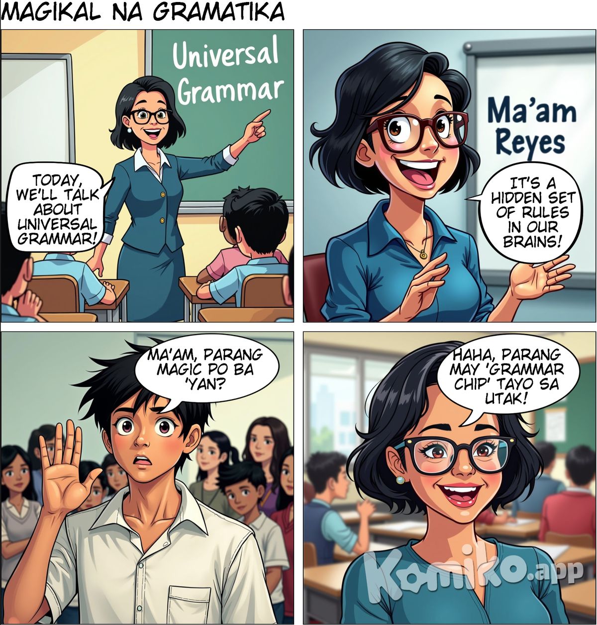 Scene 1: In a classroom... Ma'am Reyes, the linguistics teacher, is standing in front of the class. She’s explaining Universal Grammar to a group of sleepy students.    Ma'am Reyes: Alright, class. Today, we’ll talk about Universal Grammar—Chomsky’s theory that says there’s a hidden set of rules in our brains that helps us understand and form sentences in any language!    Student #1, Pedro, raises his hand.    Pedro: Ma’am, parang magic po ba 'yan? (Ma’am, is that like magic?)    Ma'am Reyes: Haha, in a way, yes! It’s like we’re all born with this hidden “grammar chip” in our brains.  