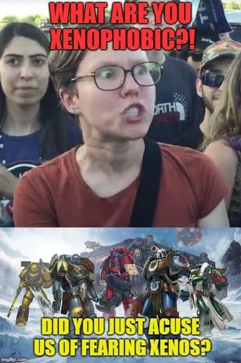 Xenophobes? Us? 😂 Space Marines